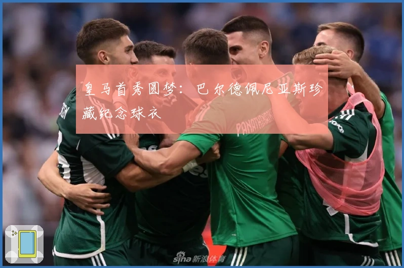 皇马首秀圆梦：巴尔德佩尼亚斯珍藏纪念球衣